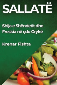 Title: Sallatë: Shija e Shëndetit dhe Freskia në çdo Grykë, Author: Krenar Fishta