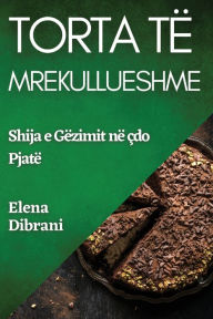 Title: Torta Të Mrekullueshme: Shija e Gëzimit në çdo Pjatë, Author: Elena Dibrani