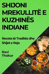 Title: Shijoni Mrekullitë e Kuzhinës Indiane: Receta të Traditës dhe Shijet e Reja, Author: Ravi Thakur