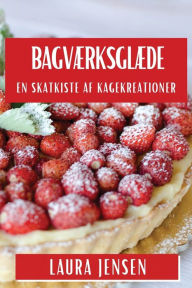 Title: Bagværksglæde: En Skatkiste af Kagekreationer, Author: Laura Jensen