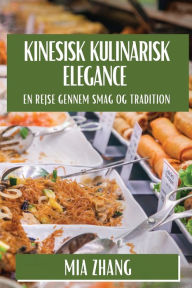 Title: Kinesisk Kulinarisk Elegance: En Rejse gennem Smag og Tradition, Author: Mia Zhang