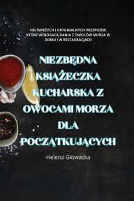 Title: NiezbĘdna KsiĄŻeczka Kucharska Z Owocami Morza Dla PoczĄtkujĄcych, Author: Helena Glowacka