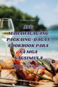 Title: Ang Mahahalagang Pagkaing-Dagat Cookbook Para Sa MGA Nagsimula, Author: Guillermo Saez