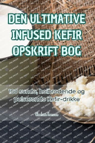 Title: Den Ultimative Infused Kefir Opskrift Bog, Author: Charlotte Fransson