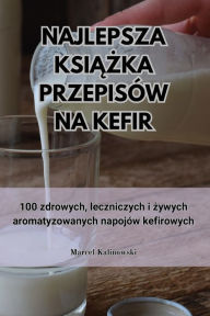 Title: NAJLEPSZA KSIAZKA PRZEPISÓW NA KEFIR, Author: Marcel Kalinowski