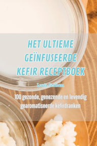 Title: HET ULTIEME GEÏNFUSEERDE KEFIR RECEPTBOEK, Author: Louis Graham