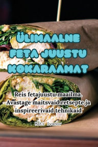Title: ÜLIMAALNE FETA JUUSTU KOKARAAMAT, Author: Mati Ivanov