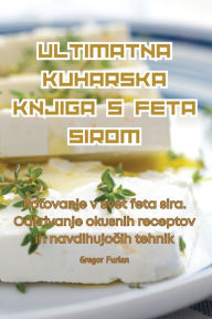 Title: ULTIMATNA KUHARSKA KNJIGA S FETA SIROM, Author: Gregor Furlan