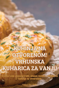 Title: Kuhinja Na Otvorenom! Vrhunska Kuharica Za Vanju, Author: Vanesa Raic-Sudar