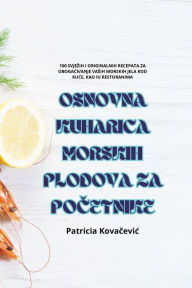 Title: Osnovna Kuharica Morskih Plodova Za PoČetnike, Author: Patricia Kovačevic