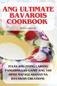 Title: Ang Ultimate Bavarois Cookbook, Author: Mïnica Pastor