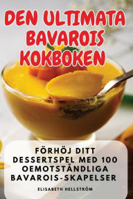 Title: Den Ultimata Bavarois Kokboken, Author: Elisabeth Hellstrïm