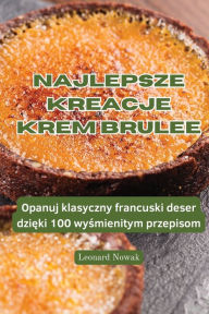 Title: Najlepsze Kreacje Krem Brulee, Author: Leonard Nowak