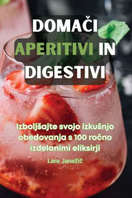 Title: DomaČi Aperitivi in Digestivi, Author: Lara Janezič