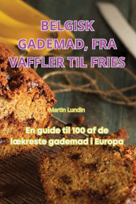 Title: Belgisk Gademad, Fra Vaffler Til Fries, Author: Martin Lundin