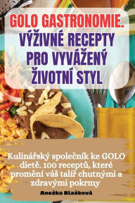 Title: GOLO GASTRONOMIE. VÝZIVNÉ RECEPTY PRO VYVÁZENÝ ZIVOTNÍ STYL, Author: Anezka Blazkovï