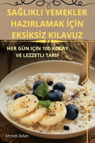 Title: SaĞlikli Yemekler Hazirlamak İÃ¯Â¿Â½İn Eksİksİz Kilavuz, Author: Ahmet Aslan