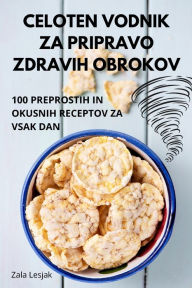 Title: Celoten Vodnik Za Pripravo Zdravih Obrokov, Author: Zala Lesjak