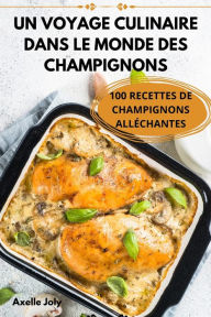 Title: Un Voyage Culinaire Dans Le Monde Des Champignons, Author: Axelle Joly