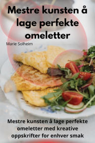 Title: Mestre kunsten Ã¯Â¿Â½ lage perfekte omeletter, Author: Marie Solheim