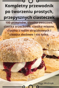 Title: Kompletny przewodnik po tworzeniu prostych, przepysznych ciasteczek, Author: Inga Woźniak