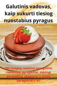 Title: Galutinis vadovas, kaip sukurti tiesiog nuostabius pyragus, Author: Elvyra Baliune