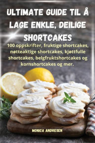 Title: Ultimate guide til Ã¯Â¿Â½ lage enkle, deilige shortcakes, Author: Monica Andresen