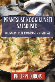 Title: Prantsuse Köögikunsti Saladused: Kulinaarne Retk Prantsuse Maitsedesse, Author: Philippe Dubois