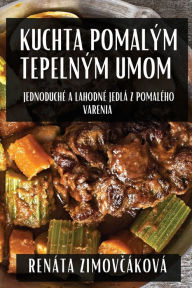 Title: Kuchta Pomalým Tepelným Umom: Jednoduché a Lahodné Jedlá z Pomalého Varenia, Author: Renïta Zimovčïkovï