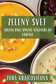 Title: Zelený Svet: Kulinárske Umenie Veganského Varenia, Author: Zora Krajčovičovï