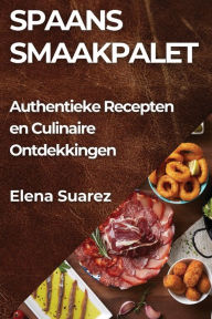 Title: Spaans Smaakpalet: Authentieke Recepten en Culinaire Ontdekkingen, Author: Elena Suarez