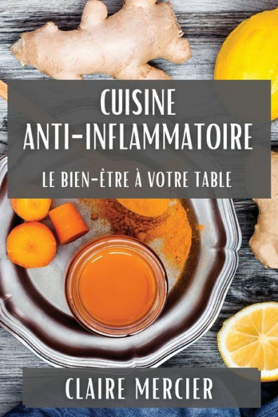 Cuisine Anti-Inflammatoire: Le Bien-Être à Votre Table