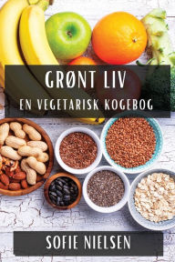 Title: Grønt Liv: En Vegetarisk Kogebog, Author: Sofie Nielsen