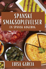 Title: Spanske Smagsoplevelser: En Spansk Kogebog, Author: Luisa Garcia
