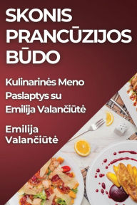 Title: Skonis Prancuzijos Budo: Kulinarines Meno Paslaptys su Emilija Valanciute, Author: Emilija Valanciute