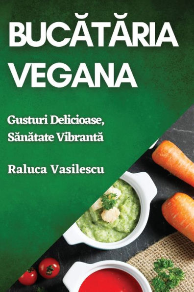 Bucătăria Vegana: Gusturi Delicioase, Sănătate Vibrantă