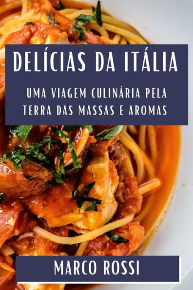 Delícias da Itália: Uma Viagem Culinária Pela Terra das Massas e Aromas