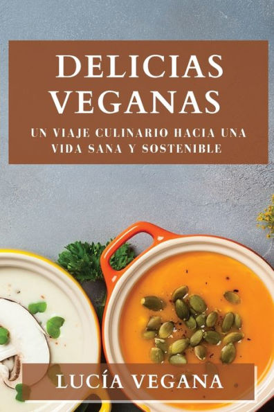 Delicias Veganas: Un Viaje Culinario hacia una Vida Sana y Sostenible