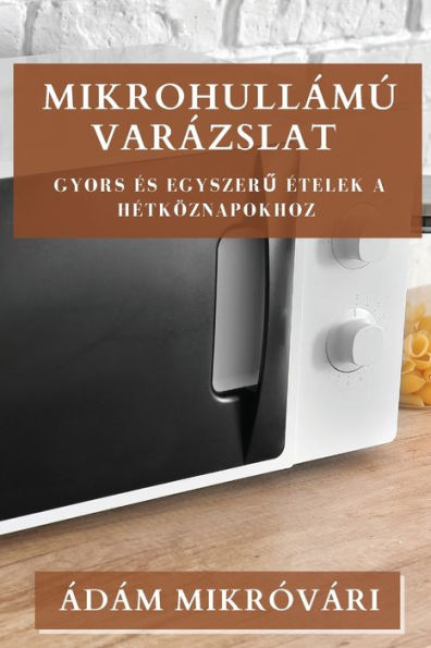 Mikrohullámú Varázslat: Gyors és Egyszeru Ételek a Hétköznapokhoz