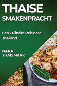 Title: Thaise Smakenpracht: Een Culinaire Reis naar Thailand, Author: Nara Thaismaak