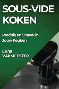 Title: Sous-Vide Koken: Precisie en Smaak in Jouw Keuken, Author: Lars Vakmeester