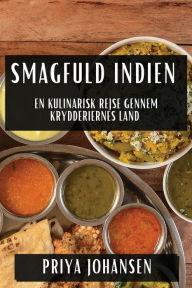 Title: Smagfuld Indien: En Kulinarisk Rejse gennem Krydderiernes Land, Author: Priya Johansen