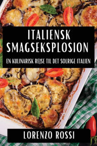 Title: Italiensk Smagseksplosion: En Kulinarisk Rejse til Det Solrige Italien, Author: Lorenzo Rossi