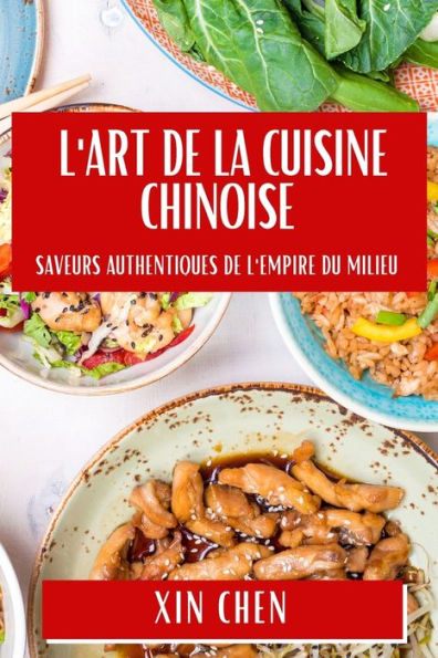 L'Art de la Cuisine Chinoise: Saveurs Authentiques de l'Empire du Milieu