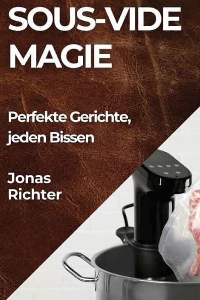 Sous-Vide Magie: Perfekte Gerichte, jeden Bissen