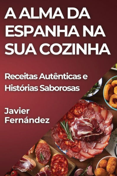 A Alma da Espanha na Sua Cozinha: Receitas Autênticas e Histórias Saborosas