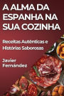 A Alma da Espanha na Sua Cozinha: Receitas Autênticas e Histórias Saborosas