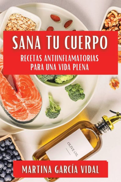 Sana Tu Cuerpo: Recetas Antiinflamatorias para una Vida Plena