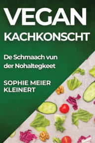 Title: Vegan Kachkonscht: De Schmaach vun der Nohaltegkeet, Author: Sophie Meier-Kleinert