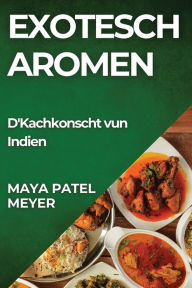 Title: Exotesch Aromen: D'Kachkonscht vun Indien, Author: Maya Patel-Meyer